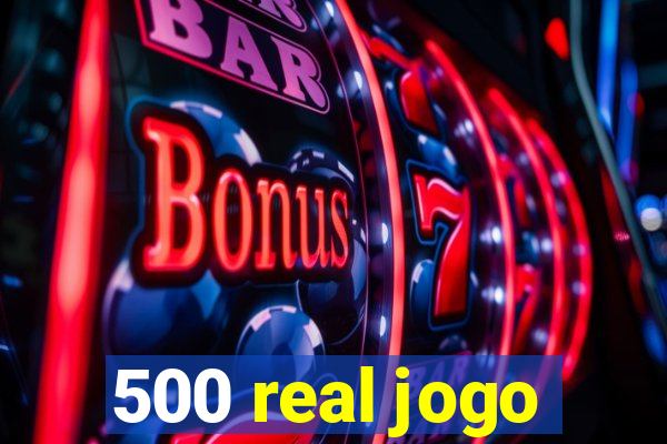 500 real jogo